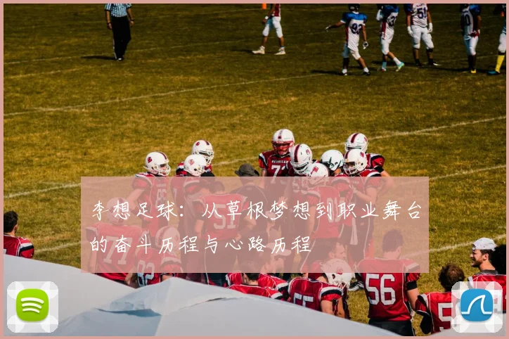 李想足球：从草根梦想到职业舞台的奋斗历程与心路历程
